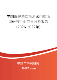 中国细胞凋亡检测试剂市场调研与行业前景分析报告（2026-2032年）