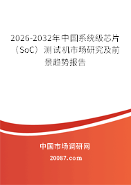2026-2032年中国系统级芯片（SoC）测试机市场研究及前景趋势报告