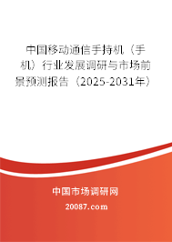 中国移动通信手持机（手机）行业发展调研与市场前景预测报告（2025-2031年）