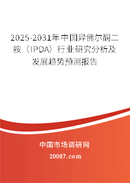 2025-2031年中国异佛尔酮二胺（IPDA）行业研究分析及发展趋势预测报告