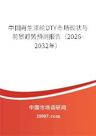 中国再生涤纶DTY市场现状与前景趋势预测报告(2026-2032年) 中国再生涤纶DTY市场现状与前景趋势预测报告(2026-2032年)