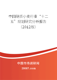 中国硬质小麦行业“十二五”规划研究分析报告（2012版）
