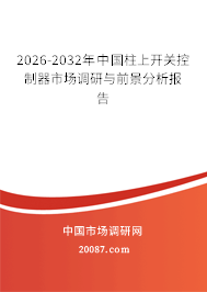 2026-2032年中国柱上开关控制器市场调研与前景分析报告