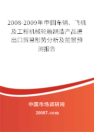2008-2009年中国车辆、飞机及工程机械轮胎制造产品进出口贸易形势分析及前景预测报告