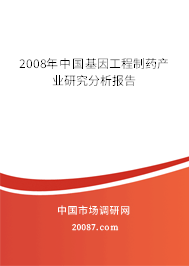2008年中国基因工程制药产业研究分析报告 2008年中国基因工程制药产业研究分析报告