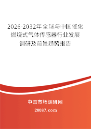 2026-2032年全球与中国催化燃烧式气体传感器行业发展调研及前景趋势报告 2026-2032年全球与中国催化燃烧式气体传感器行业发展调研及前景趋势报告