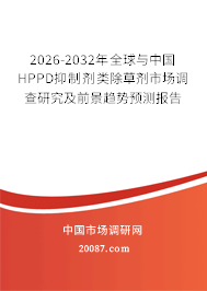 2026-2032年全球与中国HPPD抑制剂类除草剂市场调查研究及前景趋势预测报告 2026-2032年全球与中国HPPD抑制剂类除草剂市场调查研究及前景趋势预测报告