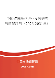 中国红薯粉丝行业发展研究与前景趋势（2025-2031年）