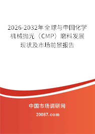 2026-2032年全球与中国化学机械抛光（CMP）磨料发展现状及市场前景报告