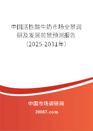 中国活性酸牛奶市场全景调研及发展前景预测报告（2025-2031年）