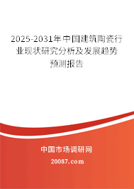 2025-2031年中国建筑陶瓷行业现状研究分析及发展趋势预测报告 2025-2031年中国建筑陶瓷行业现状研究分析及发展趋势预测报告