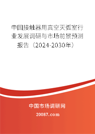 中国接触器用真空灭弧室行业发展调研与市场前景预测报告(2024-2030年) 中国接触器用真空灭弧室行业发展调研与市场前景预测报告(2024-2030年)