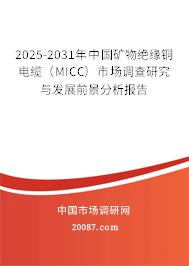 2025-2031年中国矿物绝缘铜电缆（MICC）市场调查研究与发展前景分析报告