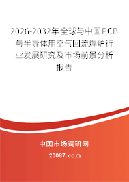 2026-2032年全球与中国PCB与半导体用空气回流焊炉行业发展研究及市场前景分析报告 2026-2032年全球与中国PCB与半导体用空气回流焊炉行业发展研究及市场前景分析报告