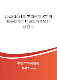 2025-2031年中国软质化学机械研磨垫市场研究与前景分析报告