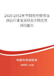2026-2032年中国食用植物油制品行业发展研及市场前景预测报告