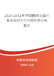 2025-2031年中国糖果设备行业发展研究与市场前景分析报告 2025-2031年中国糖果设备行业发展研究与市场前景分析报告