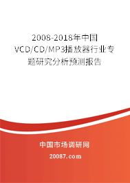 2008-2018年中国VCD/CD/MP3播放器行业专题研究分析预测报告 2008-2018年中国VCD/CD/MP3播放器行业专题研究分析预测报告