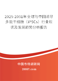 2025-2031年全球与中国诱导多能干细胞(iPSCs)行业现状及发展趋势分析报告 2025-2031年全球与中国诱导多能干细胞(iPSCs)行业现状及发展趋势分析报告