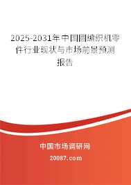 2025-2031年中国圆编织机零件行业现状与市场前景预测报告