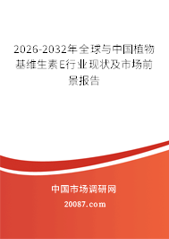 2026-2032年全球与中国植物基维生素E行业现状及市场前景报告