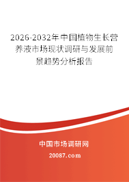 2026-2032年中国植物生长营养液市场现状调研与发展前景趋势分析报告 2026-2032年中国植物生长营养液市场现状调研与发展前景趋势分析报告