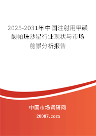 2025-2031年中国注射用甲磺酸帕珠沙星行业现状与市场前景分析报告
