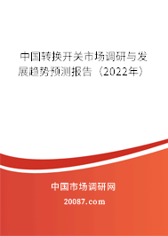 中国转换开关市场调研与发展趋势预测报告(2022年) 中国转换开关市场调研与发展趋势预测报告(2022年)