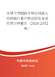 全球与中国自主移动机器人控制器行业市场调研及发展前景分析报告（2026-2032年）