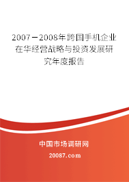 2007-2008年跨国手机企业在华经营战略与投资发展研究年度报告 2007-2008年跨国手机企业在华经营战略与投资发展研究年度报告