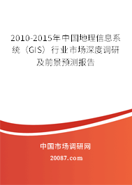 2010-2015年中国地理信息系统（GIS）行业市场深度调研及前景预测报告