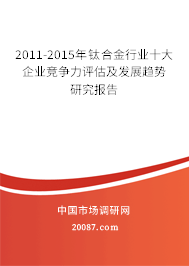 2011-2015年钛合金行业十大企业竞争力评估及发展趋势研究报告