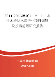 2011-2016年JCJ—M—111水性木板防水漆行业项目调研及投资前景研究报告 2011-2016年JCJ—M—111水性木板防水漆行业项目调研及投资前景研究报告