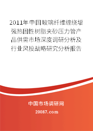 2011年中国玻璃纤维缠绕增强热固性树脂夹砂压力管产品供需市场深度调研分析及行业风投战略研究分析报告