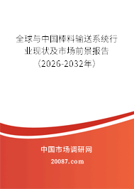 全球与中国棒料输送系统行业现状及市场前景报告（2026-2032年）
