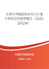 全球与中国超吸水毛巾行业分析及前景趋势报告（2026-2032年）