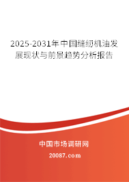 2025-2031年中国缝纫机油发展现状与前景趋势分析报告