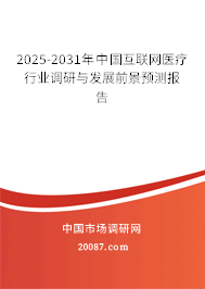 2025-2031年中国互联网医疗行业调研与发展前景预测报告