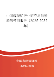 中国辉铋矿行业研究与前景趋势预测报告（2026-2032年）