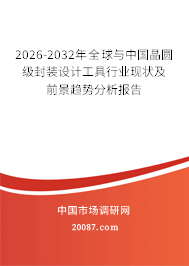 2026-2032年全球与中国晶圆级封装设计工具行业现状及前景趋势分析报告 2026-2032年全球与中国晶圆级封装设计工具行业现状及前景趋势分析报告