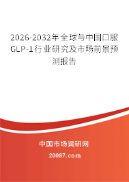 2026-2032年全球与中国口服GLP-1行业研究及市场前景预测报告