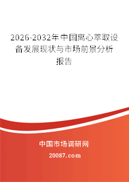 2026-2032年中国离心萃取设备发展现状与市场前景分析报告