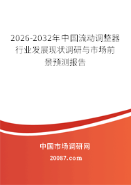 2026-2032年中国流动调整器行业发展现状调研与市场前景预测报告 2026-2032年中国流动调整器行业发展现状调研与市场前景预测报告