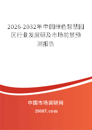 2026-2032年中国绿色智慧园区行业发展研及市场前景预测报告 2026-2032年中国绿色智慧园区行业发展研及市场前景预测报告