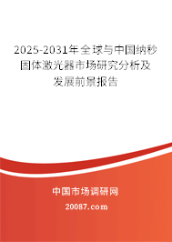 2025-2031年全球与中国纳秒固体激光器市场研究分析及发展前景报告