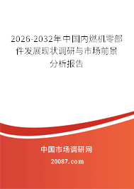 2026-2032年中国内燃机零部件发展现状调研与市场前景分析报告