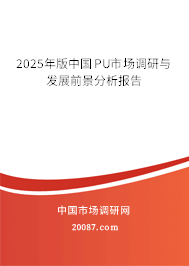 2025年版中国PU市场调研与发展前景分析报告 2025年版中国PU市场调研与发展前景分析报告