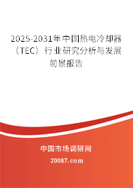 2025-2031年中国热电冷却器（TEC）行业研究分析与发展前景报告