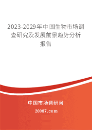 2023-2029年中国生物市场调查研究及发展前景趋势分析报告 2023-2029年中国生物市场调查研究及发展前景趋势分析报告