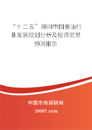 “十二五”期间中国重油行业发展规划分析及投资前景预测报告 “十二五”期间中国重油行业发展规划分析及投资前景预测报告